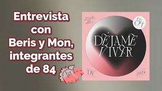 Entrevista con 84 , Beris y Mon ,  sobre DÉJAME VIVIR , colaboraciones (Taburete, Nena Daconte ...)