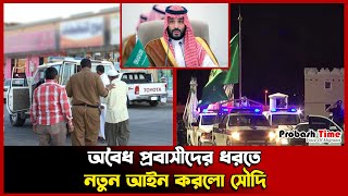 অবৈধ প্রবাসীদের ধরতে নতুন আইন করলো সৌদি | Saudi | Migrant worker | Probash Time