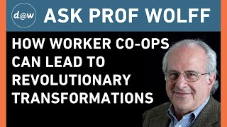 AskProfWolff: How Worker Co-ops Can Lead to Revolutionary Transformations