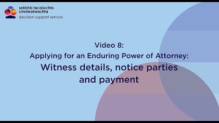 Enduring Power of Attorney: Video 8 Witness details, notice parties and payment