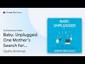 Baby, Unplugged: One Mother’s Search for… by Sophie Brickman · Audiobook preview