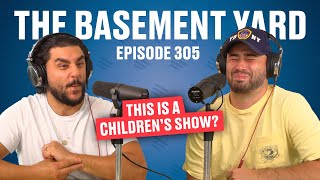 This Is A Children's Show?! | The Basement Yard #305