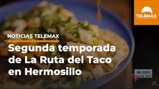 Graban segunda temporada de La Ruta del Taco en Hermosillo | #NoticiasTelemax