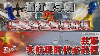 【發燒話題】俄打電子戰vs.烏擊落極音速飛彈 共軍大航母時代必殺器