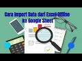 Cara Import Data dari Excel Offline ke Google Sheet