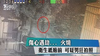 傷心遇劫…　火燒衛生紙廠前　可疑男狂拍照