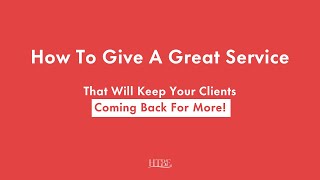 How To Give A Great Service That Will Keep Your Clients Coming Back For More