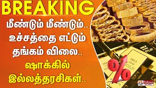 மீண்டும் மீண்டும்..உச்சத்தை எட்டும் தங்கம் விலை.. ஷாக்கில் இல்லத்தரசிகள்.. | #BREAKING ||