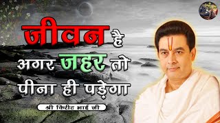 जीवन है अगर जहर, तो पीना ही पड़ेगा | Jeevan Hai Agar zehr To Pina Hi Padega | SHRI KIRIT BHAI JI |