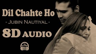Dil Chahte Ho : Jubin Nautiyal, Mandy Takhar | 8D Audio | Use Headphones
