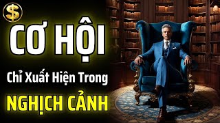 TẤT CẢ NHỮNG CƠ HỘI GIÚP BẠN TRỞ NÊN GIÀU CÓ ĐỀU XUẤT HIỆN TRONG NGHỊCH CẢNH | THUẬT TÀI VẬN