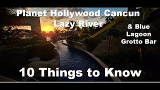 Planet Hollywood Cancun Lazy River \u0026 Blue Lagoon Lazy River Grotto Bar [10 Things To Know]