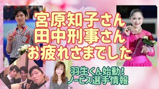 宮原知子さん田中刑事さん お疲れさまでした！羽生くん始動！ノービス選手情報