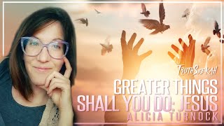 Greater Things Shall You Do! : Jesus | Alicia Turnock | TruthSeekah Podcast