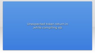 Unexpected token return in ,while compiling ejs