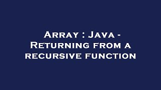 Array : Java - Returning from a recursive function