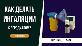 КАК ДЕЛАТЬ ИНГАЛЯЦИИ С БЕРОДУАЛОМ РЕБЁНКУ?