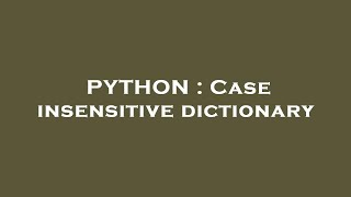 PYTHON : Case insensitive dictionary