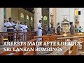 Arrests made in Sri Lanka’s Easter attacks that killed at least 290 in eight bombings