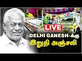 🔴Live: Delhi Ganesh-க்கு இறுதி அஞ்சலி | Delhi Ganesh | Passed Away | RIP | Cineulagam