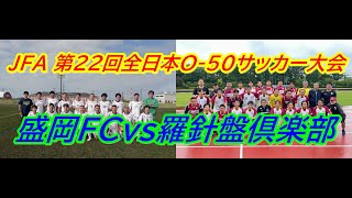 JFA 第22回全日本O-50サッカー大会　盛岡FCvs羅針盤俱楽部