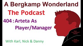 Podcast 404 : Arteta As Player/Manager *An Arsenal Podcast