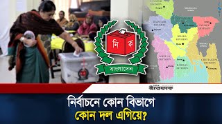 নির্বাচনে কোন বিভাগে কোন দল এগিয়ে? | BD Election | Political Party | Ittefaq