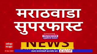 Marathwada Superfast News : मराठवाड्यातील महत्वाच्या बातम्या : 31 March 2023