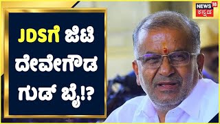 JDSಗೆ GT Devegowda ಗುಡ್ ಬೈ ಹೇಳುವ ಸುಳಿವು; HD Deve Gowda ಅವರ ಮೇಲಿನ  ಅಭಿಮಾನಕ್ಕೆ ಇಷ್ಟು ದಿನ ಇಲ್ಲಿದ್ದೇ