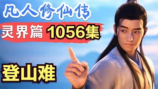 【凡人修仙传】灵界篇：1056集 登山难      Mortal's Journey to Immortality凡人修仙传剧情讲解 凡人修仙分析 凡人修仙传原著小说解析 凡人修仙传小说解读