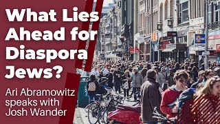 What Lies Ahead for Diaspora Jews? - Ari Abramowitz