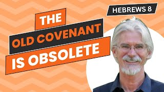 Hebrews 8 - The Old Covenant Is Obsolete -  Steve Gregg