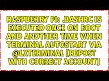 .bashrc is executed once on boot and another time when terminal autostart via @lxterminal...