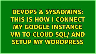 This is how I connect my Google instance VM to Cloud SQL/ And setup my Wordpress