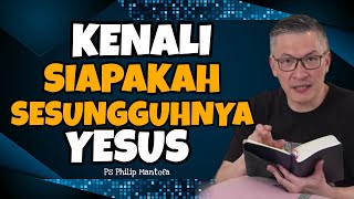 KENALI SIAPAKAH SESUNGGUHNYA YESUS // PS PHILIP MANTOFA // SAAT TEDUH BERSAMA