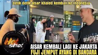 DETIK DETIK FUJI JEMPUT AYANG DI BANDARA WELCOME BACK TO JAKARTA AISAR