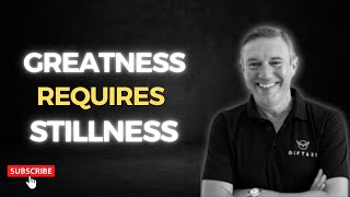 Greatness Requires Stillness!