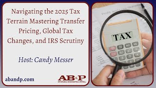 Navigating the 2025 Tax Terrain Mastering Transfer Pricing, Global Tax Changes, and IRS Scrutiny