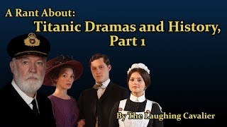 A Rant About: Titanic Dramas and History,  Part 1