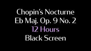 Chopin's Nocturne in Eb Major Op.9 No.2 - 12 Hours Long - with Black Screen