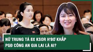 CHÂN DUNG NỮ TRUNG TÁ 8X KSOR H'BƠ KHẮP ĐƯỢC BỔ NHIỆM LÀM PGĐ CÔNG AN GIA LAI