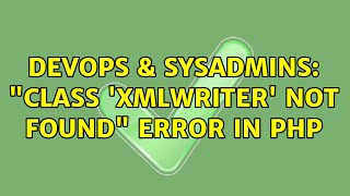 DevOps & SysAdmins: "Class 'XMLWriter' not found" Error in php