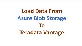 How to Load Data from Microsoft Azure Blob Storage to Teradata Vantage - Foreign Table