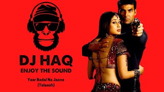 Yaar Badal Na Jaana | Talaash | DJ Haq | Akshay Kumar | Kareena Kapoor | Bollywood Remix