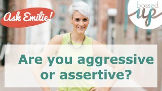 Are you aggressive or assertive?