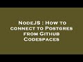 NodeJS : How to connect to Postgres from Github Codespaces