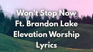 Wont Stop Now - Elevation Worship ft Brandon Lake Lyrics