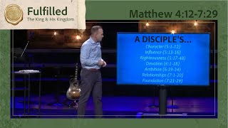 Fulfilled: The King \u0026 His Kingdom | Matthew 4:12-7:29