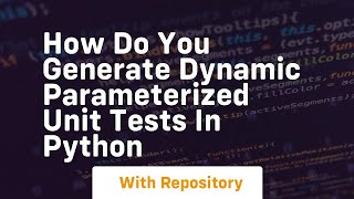 How do you generate dynamic parameterized unit tests in Python