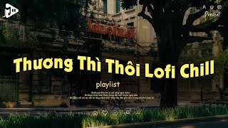 Thương Thì Thôi Lofi Chill - Rời Bỏ Nơi Anh Biết Em Có Vui Bên Người Lofi TikTok - Nhạc Chill TikTok